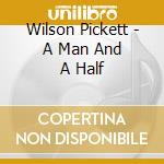 Wilson Pickett - A Man And A Half cd musicale di PICKETT WILSON
