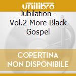 Jubilation - Vol.2 More Black Gospel cd musicale di Jubilation