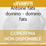 Antoine fats domino - domino fats cd musicale di Domino Fats