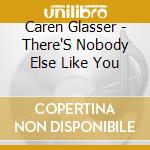 Caren Glasser - There'S Nobody Else Like You cd
