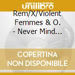 Rem/X/Violent Femmes & O. - Never Mind Mtv 120 Minute cd