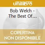 Bob Welch - The Best Of... cd musicale di Bob Welch
