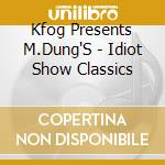 Kfog Presents M.Dung'S - Idiot Show Classics cd