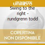 Swing to the right - rundgrenn todd cd