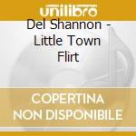 Del Shannon - Little Town Flirt cd musicale di Del Shannon