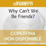 Why Can't We Be Friends? cd
