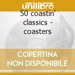 50 coastin' classics - coasters cd musicale di Coasters