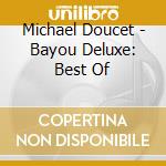 Michael Doucet - Bayou Deluxe: Best Of cd musicale di Michael Doucet
