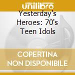 Yesterday's Heroes: 70's Teen Idols cd
