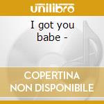 I got you babe -