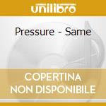 Pressure - Same cd musicale di Pressure