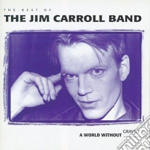 Jim Carroll - The Best Of: The Jim Carroll Band / A World Without Gravity cd musicale di Jim carroll band