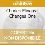 Charles Mingus - Changes One cd musicale di MINGUS CHARLES