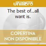 The best of..all want is. cd