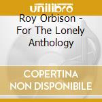 Roy Orbison - For The Lonely Anthology cd