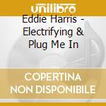 Eddie Harris - Electrifying & Plug Me In cd