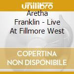 Aretha Franklin - Live At Fillmore West cd musicale di FRANKLIN ARETHA
