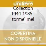 Collection 1944-1985 - torme' mel cd musicale di Mel torme' (4 cd)