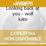 Looking back at you - wolf kate cd musicale di Kate Wolf