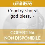 Country shots: god bless. - cd