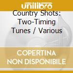 Country Shots: Two-Timing Tunes / Various cd musicale di Artisti Vari