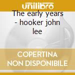 The early years - hooker john lee cd musicale di Hooker john lee