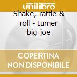 Shake, rattle & roll - turner big joe cd musicale di Big joe turner
