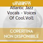 Atlantic Jazz Vocals - Voices Of Cool.Vol1 cd