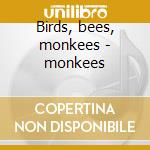Birds, bees, monkees - monkees cd musicale di Monkees