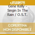 Gene Kelly - Singin In The Rain / O.S.T. cd musicale di O.S.T.