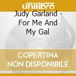 Judy Garland - For Me And My Gal cd musicale di Judy garland (ost)