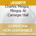 Charles Mingus - Mingus At Carnegie Hall cd musicale di MINGUS CHARLES