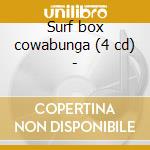 Surf box cowabunga (4 cd) - cd musicale di Beach boys/b.fuller/d.dale & o