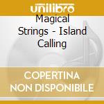 Magical Strings - Island Calling cd musicale di Magical Strings