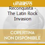 Reconquista - The Latin Rock Invasion cd musicale di Reconquista