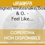 Foreigner/Whitesnake/Boston & O. - Feel Like Makin'Love cd musicale di Foreigner/whitesnake/boston &