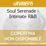 Soul Serenade - Intimate R&B cd musicale di Serenade Soul