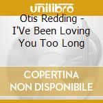 Otis Redding - I'Ve Been Loving You Too Long