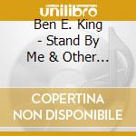 Ben E. King - Stand By Me & Other Hits cd musicale di Ben E. King