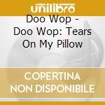 Doo Wop - Doo Wop: Tears On My Pillow cd