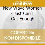 New Wave Women - Just Can'T Get Enough cd