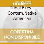 Tribal Fires - Contem.Native American cd musicale di Fires Tribal