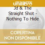 Jd & The Straight Shot - Nothing To Hide