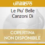 Le Piu' Belle Canzoni Di cd