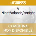 A Night/atlantic/tonight cd