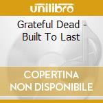 Grateful Dead - Built To Last cd musicale di GRATEFUL DEAD