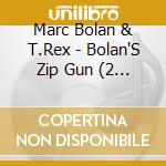 Marc Bolan & T.Rex - Bolan'S Zip Gun (2 Cd) cd musicale di Marc Bolan & T.Rex