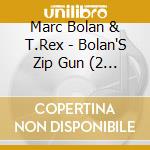 Marc Bolan & T.Rex - Bolan'S Zip Gun (2 Cd) cd