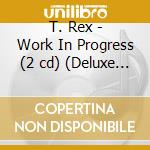 T. Rex - Work In Progress (2 cd) (Deluxe Version)