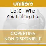 Ub40 - Who You Fighting For cd musicale di Ub40